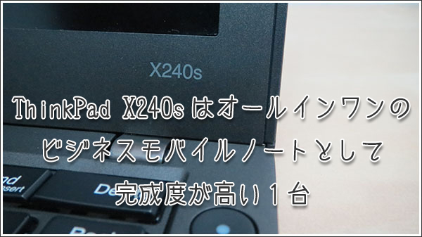 ThinkPad X240sはオールインワンのビジネスモバイルノートとして完成度が高い1台