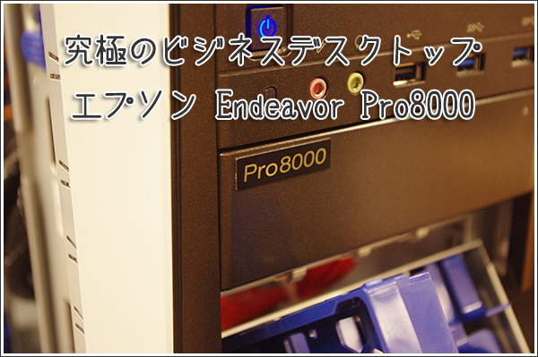 ［パソコンフェア2013 レビュー］ 究極のビジネスデスクトップ エプソン Endeavor Pro8000
